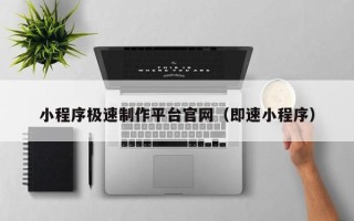 固原小程序极速制作平台官网（即速小程序）