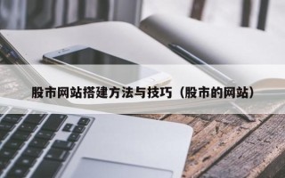 固原股市网站搭建方法与技巧（股市的网站）