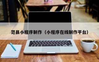 固原范县小程序制作（小程序在线制作平台）
